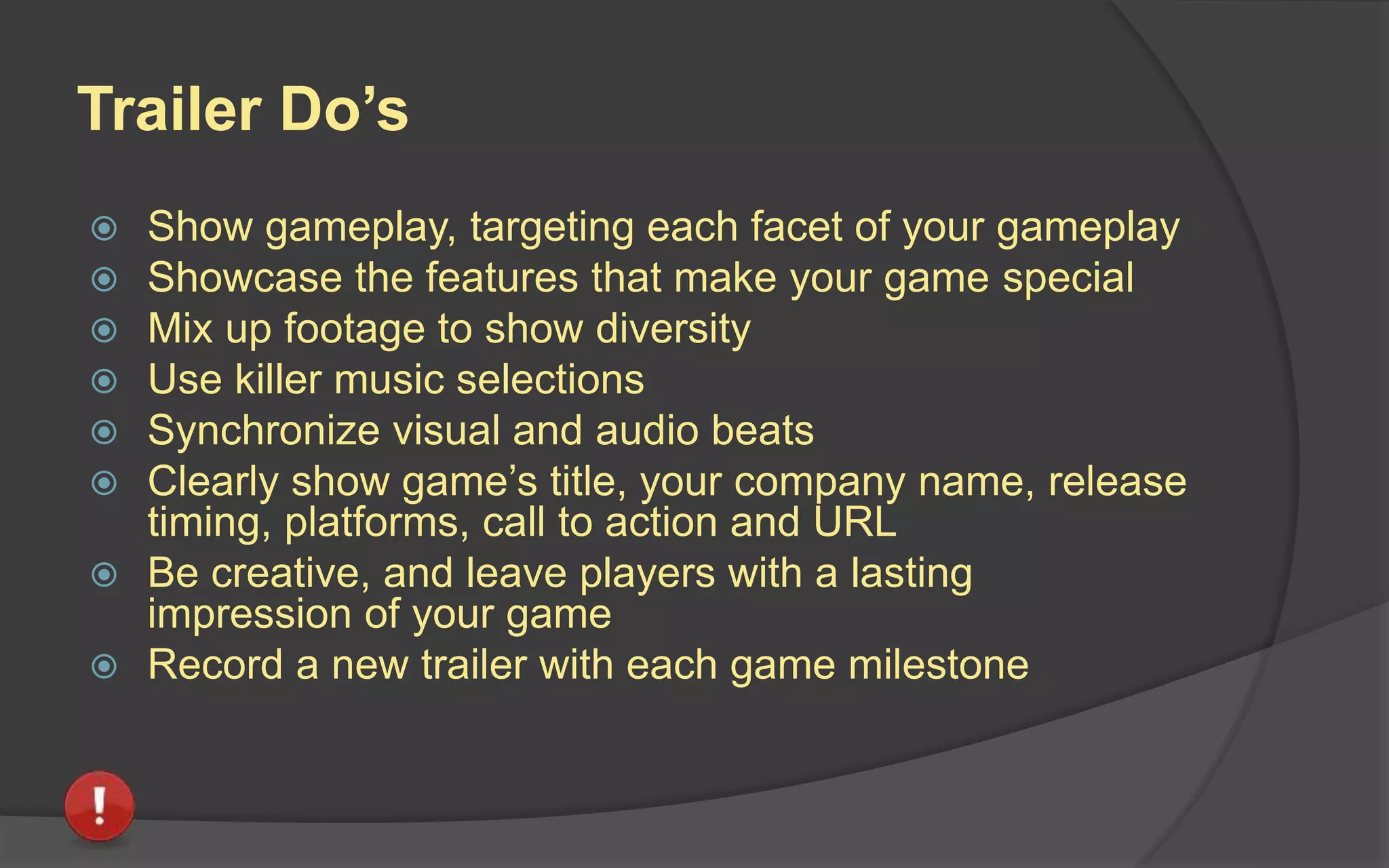 What An Effective Trailer Does
Effective videos must inform, entertain, and
build an emotional connection with, the
audience by developing characters,
conveying plotlines or even inciting laughter
or fear, much the same way that movie
trailers try to do.
 
