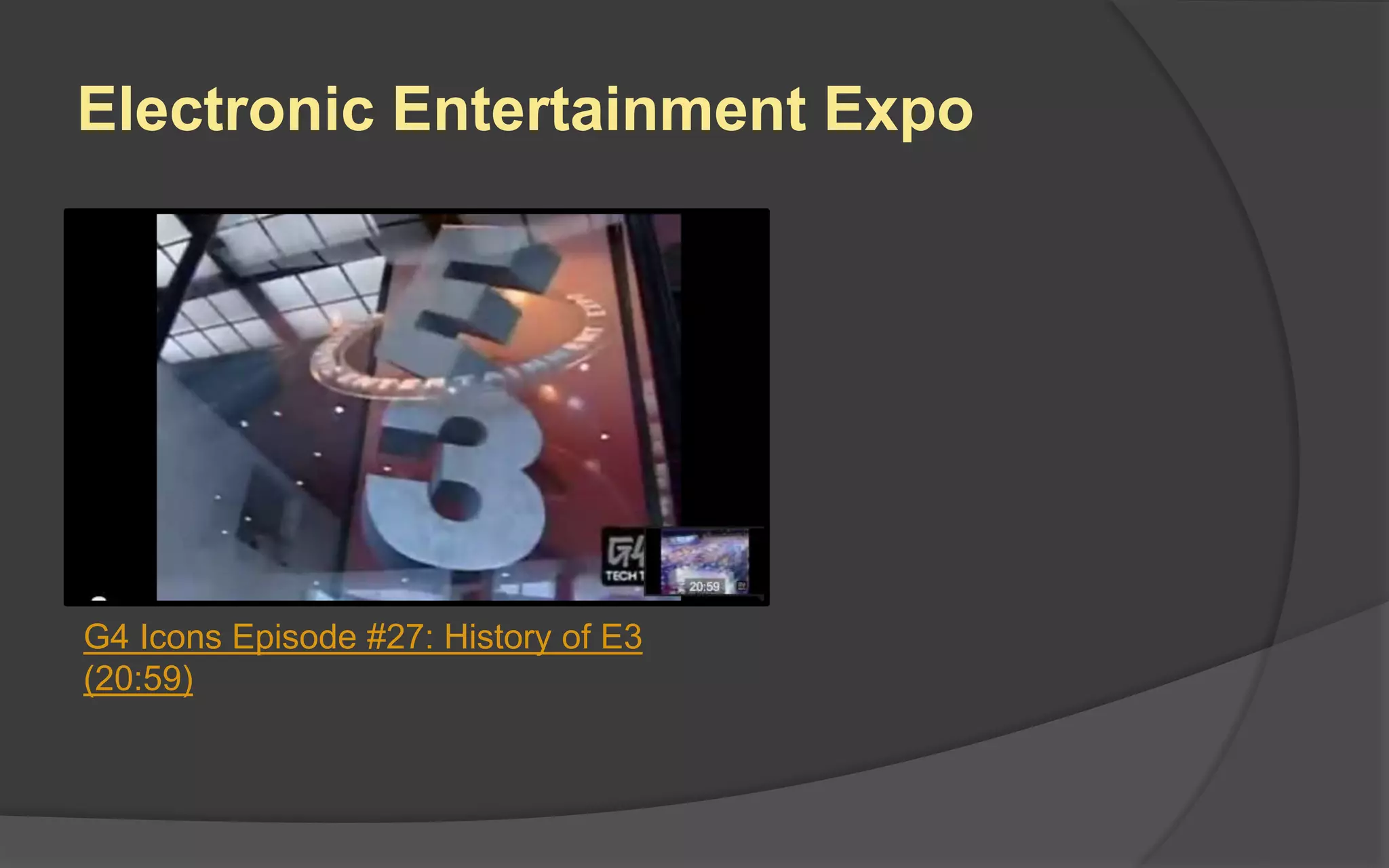 Electronic Entertainment Expo
G4 Icons Episode #27: History of E3
(20:59)
 