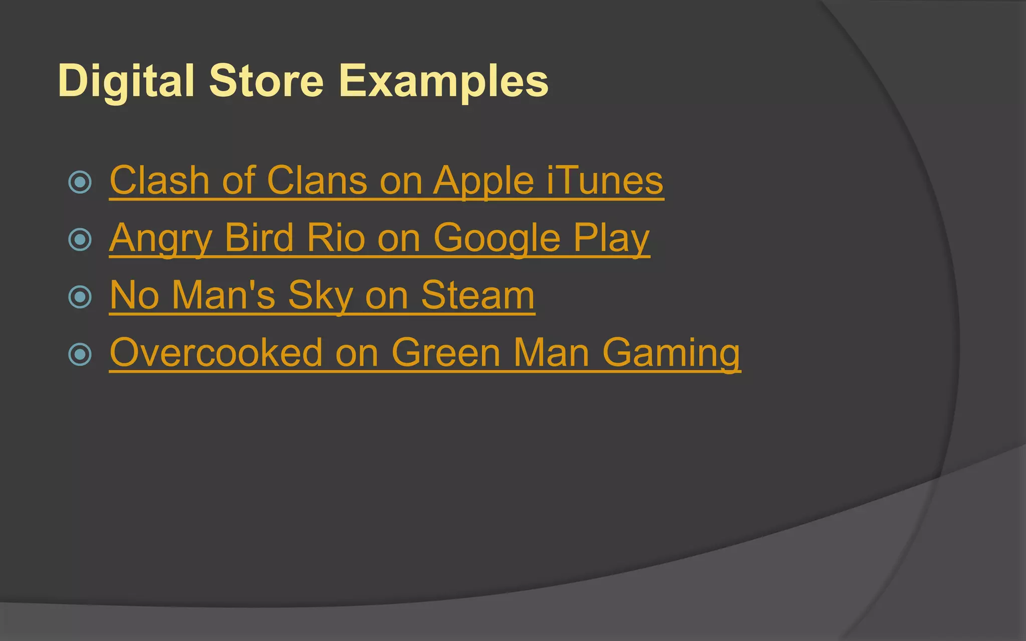 Digital Store Examples
 Clash of Clans on Apple iTunes
 Angry Bird Rio on Google Play
 No Man's Sky on Steam
 Overcooked on Green Man Gaming
 
