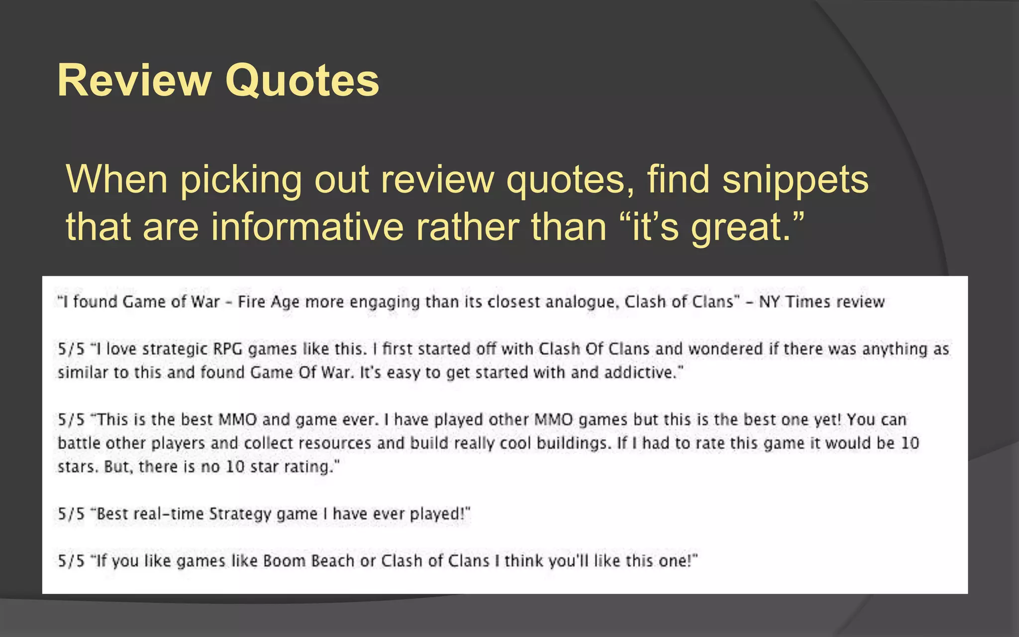 Review Quotes
When picking out review quotes, find snippets
that are informative rather than “it’s great.”
 