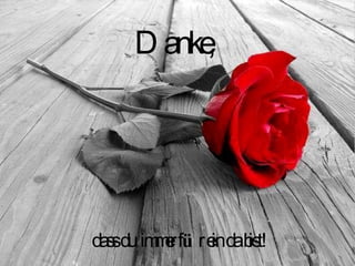 Danke, dass du immer f ü r ein da bist!