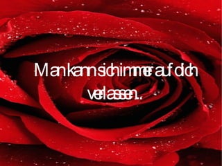 Man kann sich immer auf dich verlassen..