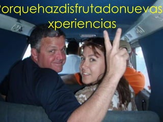 Porquehazdisfrutadonuevase
       xperiencias
 