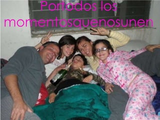 Portodos los
momentosquenosunen
 