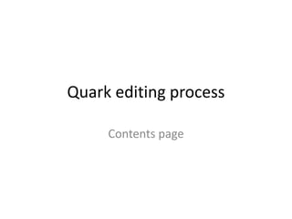 Quark editing process

     Contents page
 