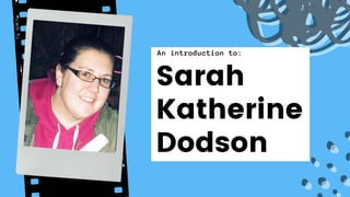 An introduction to:
Sarah
Katherine
Dodson
 