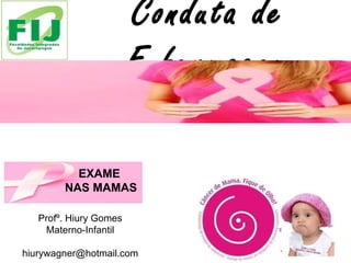 Conduta de Enfermagem Profº. Hiury Gomes Materno-Infantil [email_address] EXAME  NAS MAMAS 