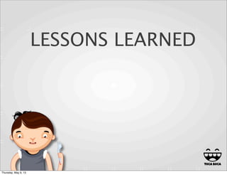 LESSONS LEARNED
22
Thursday, May 9, 13
 