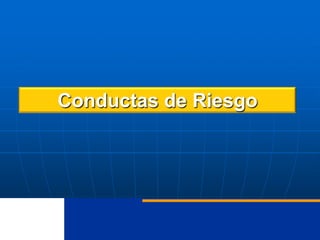 Conductas de Riesgo

 