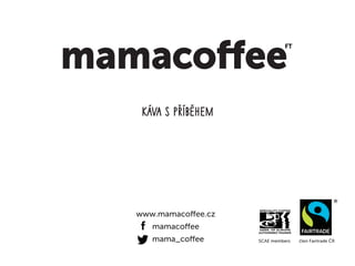 www.mamacoffee.cz
	mamacoffee
	mama_coffee
káva s příběhem
člen Fairtrade ČRSCAE members
 