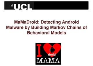 MaMaDroid: Detecting Android
Malware by Building Markov Chains of
Behavioral Models
 