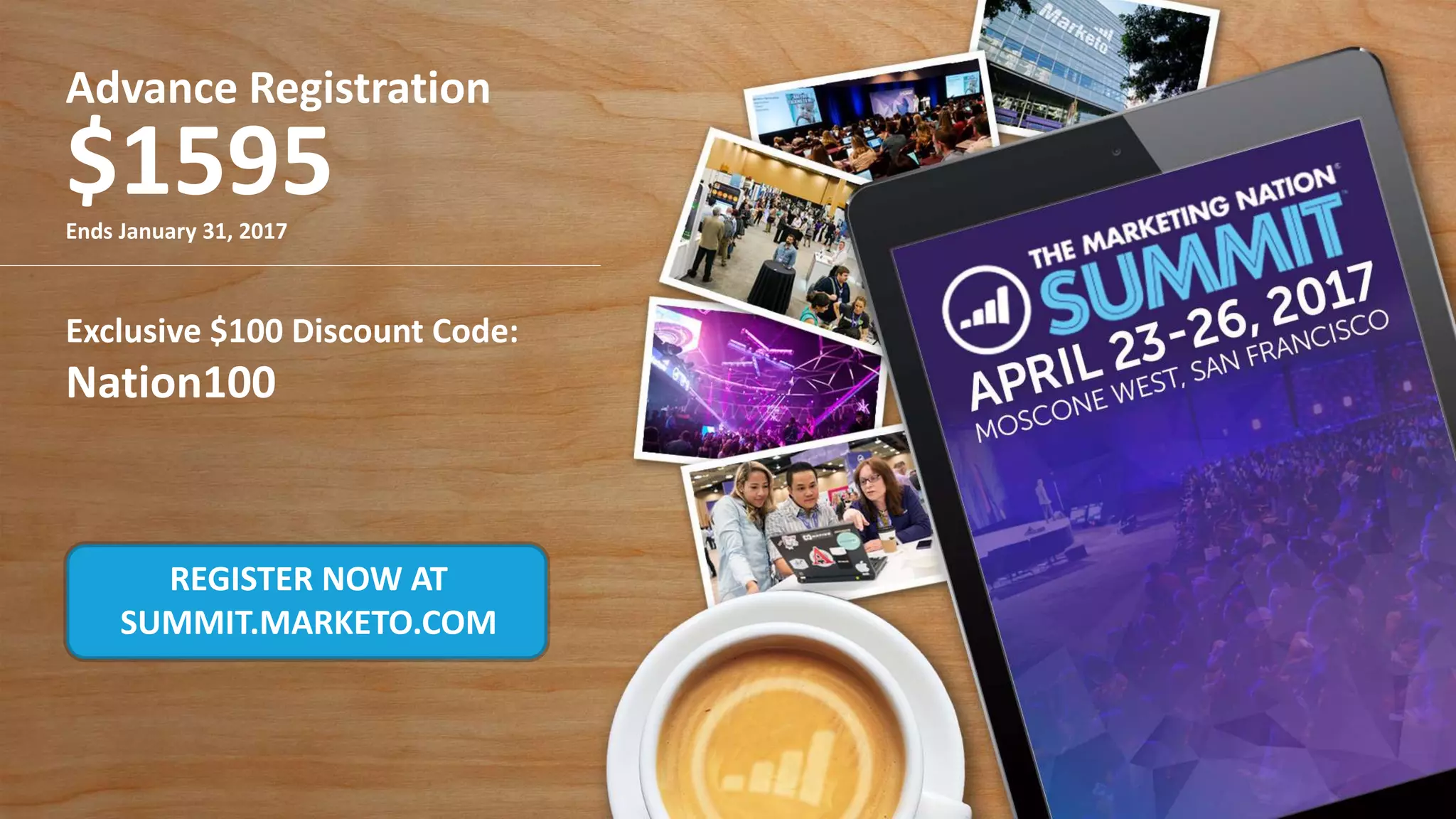 Advance Registration
$1595Ends January 31, 2017
Exclusive $100 Discount Code:
Nation100
REGISTER NOW AT
SUMMIT.MARKETO.COM
 