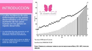INTRODUCCION
• La alta incidencia de esta
enfermedad en los países
desarrollados y el brusco
aumento de los casos
nuevos en los países en
rápido desarrollo.
• La velocidad de este aumento es tal
que no se puede atribuir en su
totalidad a factores hereditarios.
• Al menos parte de la causa se debe a
nuestro medioambiente o a nuestro
estilo de vida actual.
 
