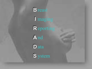 B
I
R
A
D
S
reast
maging
eporting
nd
ata
ystem
 