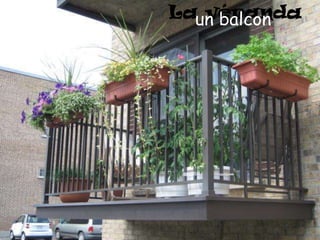 La vérandaun balcon
 