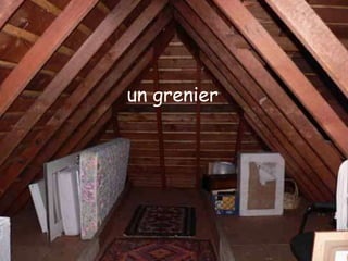 un grenier
 