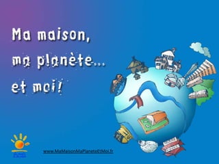 www.MaMaisonMaPlaneteEtMoi.fr 