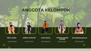 ANGGOTA KELOMPOK
220107511002
RIKA LAURA
220107510002
ANNITA SAPUTRI ALIM ZAHAL AHMAD HAFIZH
SUARDI
SITI NURHALIZAH M.
220108502010 220107511001 220107512005
 