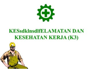 KESsdklnsdlfELAMATAN DAN
KESEHATAN KERJA (K3)
 