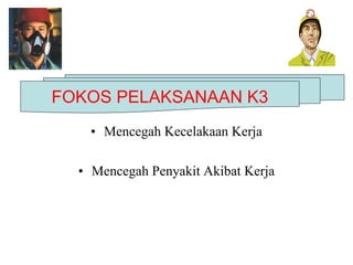 • Mencegah Kecelakaan Kerja
• Mencegah Penyakit Akibat Kerja
FOKOS PELAKSANAAN K3
 