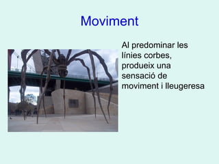 Moviment
Al predominar les
línies corbes,
produeix una
sensació de
moviment i lleugeresa
 