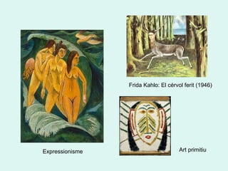 Expressionisme
Frida Kahlo: El cérvol ferit (1946)
Art primitiu
 