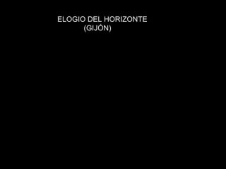  
 
ELOGIO DEL HORIZONTE
             (GIJÓN)
G
 