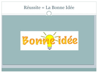 Réussite = La Bonne Idée
 