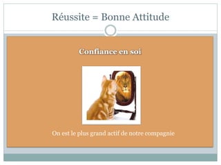 Réussite = Bonne Attitude


         Confiance en soi




On est le plus grand actif de notre compagnie
 