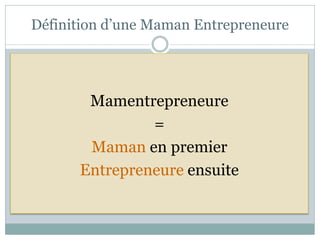 Définition d’une Maman Entrepreneure




       Mamentrepreneure
               =
       Maman en premier
      Entrepreneure ensuite
 