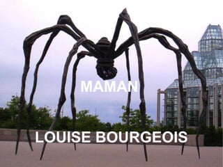 MAMAN
LOUISE BOURGEOIS
 