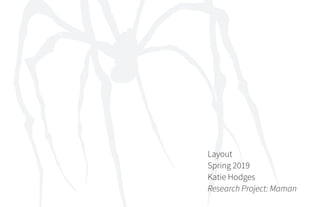 Layout
Spring 2019
Katie Hodges
Research Project: Maman
 