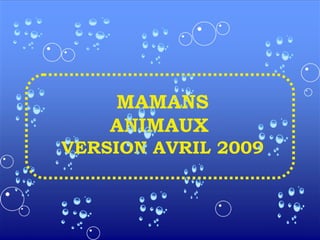MAMANS ANIMAUX  VERSION AVRIL 2009 