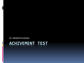 ACHIVEMENT TEST
Dr. MAMATAASWAL
 