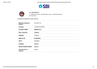 7/28/22, 12:56 PM https://www.onlinesbi.com/sbicollect/paymenthistory/paymenthistoryredirecturl.htm
https://www.onlinesbi.com/sbicollect/paymenthistory/paymenthistoryredirecturl.htm 1/2
KL UNIVERSITY
K L UNIVERSITY CAMPUS, VADDESWARAM VILLAGE, VADDESWARAM-522502
Date: 28-Jul-2022
e-Receipt for State Bank Collect Payment
SBCollect Reference
Number
DUJ1637110
Category TUTION FEE SEM-1
STUDENT NAME MAMATHA K
ROLL NO/ID NO 2268018
GENDER FEMALE
MOBILE NO 9542805862
DATE 28/7/2022
COURSE Ag.Bs.c
BRANCH/DEPARTMENT Ag.Bs.c
Total Amount (In
Figures)
30,000
 