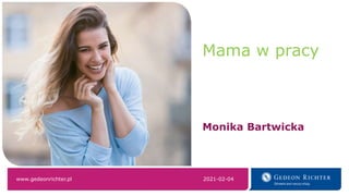 www.gedeonrichter.pl 2021-02-04
Mama w pracy
Monika Bartwicka
 