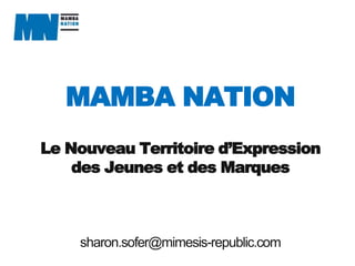 MAMBA NATION Le Nouveau Territoired’Expression des Jeunes et des Marques sharon.sofer@mimesis-republic.com 