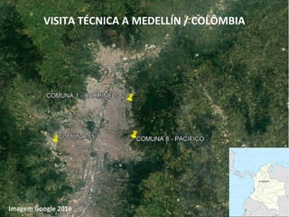 Imagem Google 2016
VISITA TÉCNICA A MEDELLÍN / COLÔMBIA
 