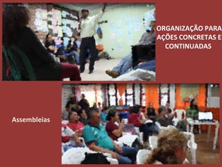 Assembleias
ORGANIZAÇÃO PARA
AÇÕES CONCRETAS E
CONTINUADAS
 