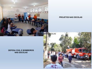 PROJETOS NAS ESCOLAS
DEFESA CIVIL E BOMBEIROS
NAS ESCOLAS
PROJETOS NAS ESCOLAS
 