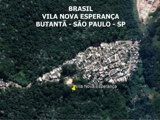 BRASIL
VILA NOVA ESPERANÇA
BUTANTÃ - SÃO PAULO - SP
 