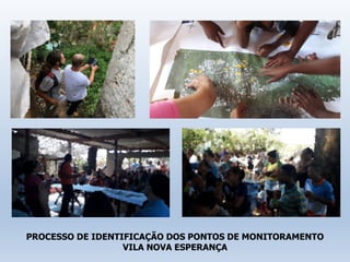 PROCESSO DE IDENTIFICAÇÃO DOS PONTOS DE MONITORAMENTO
VILA NOVA ESPERANÇA
 