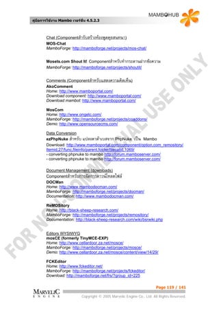 คูมือการใชงาน Mambo เวอรชั่น 4.5.2.3



        Chat (Componentสํารับสรางหองพูดคุยสนทนา)
        MOS-Chat
        MamboForge: http://mamboforge.net/projects/mos-chat/


        Mosets.com Shout It! Componentสําหรับทํากระดานฝากขอความ
        MamboForge: http://mamboforge.net/projects/shoutit/


        Comments (Componentสําหรับแสดงความคิดเห็น)
        AkoComment
        Home: http://www.mamboportal.com/
        Download component: http://www.mamboportal.com/
        Download mambot: http://www.mamboportal.com/

        MosCom
        Home: http://www.ongetc.com/
        MamboForge: http://mamboforge.net/projects/coaddons/
        Demo: http://www.opensourcecms.com/

        Data Conversion
        ezPhpNuke สําหรับ แปลงตาดาเบสจาก PhpNuke เปน Mambo
        Download: http://www.mamboportal.com/component/option,com_remository/
        Itemid,27/func,fileinfo/parent,folder/filecatid,1069/
        - converting phpnuke to mambo http://forum.mamboserver.com/
        - converting phpnuke to mambo http://forum.mamboserver.com/

        Document Management (downloads)
        Componentสําหรับการจัดการดาวนโหลดไฟล
        DOCMan
        Home: http://www.mambodocman.com/
        MamboForge: http://mamboforge.net/projects/docman/
        Documentation: http://www.mambodocman.com/

        ReMOSitory
        Home: http://black-sheep-research.com/
        MamboForge: http://mamboforge.net/projects/remository/
        Documentation: http://black-sheep-research.com/wiki/bsrwiki.php


        Editors WYSIWYG
        mosCE (formerly TinyMCE-EXP)
        Home: http://www.cellardoor.za.net/mosce/
        MamboForge: http://mamboforge.net/projects/mosce/
        Demo: http://www.cellardoor.za.net/mosce/content/view/14/29/

        FCKEditor
        Home: http://www.fckeditor.net/
        MamboForge: http://mamboforge.net/projects/fckeditor/
        Download: http://mamboforge.net/frs/?group_id=225

                                                                        Page 119 / 141

                            Copyright © 2005 Marvelic Engine Co., Ltd. All Rights Reserved.
 
