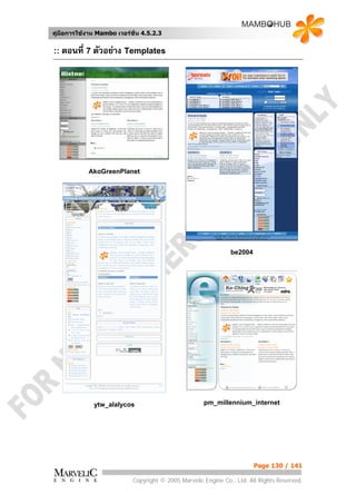 คูมือการใชงาน Mambo เวอรชั่น 4.5.2.3


:: ตอนที่ 7 ตัวอยาง Templates




            AkoGreenPlanet




                                                                be2004




              ytw_alalycos                            pm_millennium_internet




                                                                         Page 130 / 141

                            Copyright © 2005 Marvelic Engine Co., Ltd. All Rights Reserved.
 