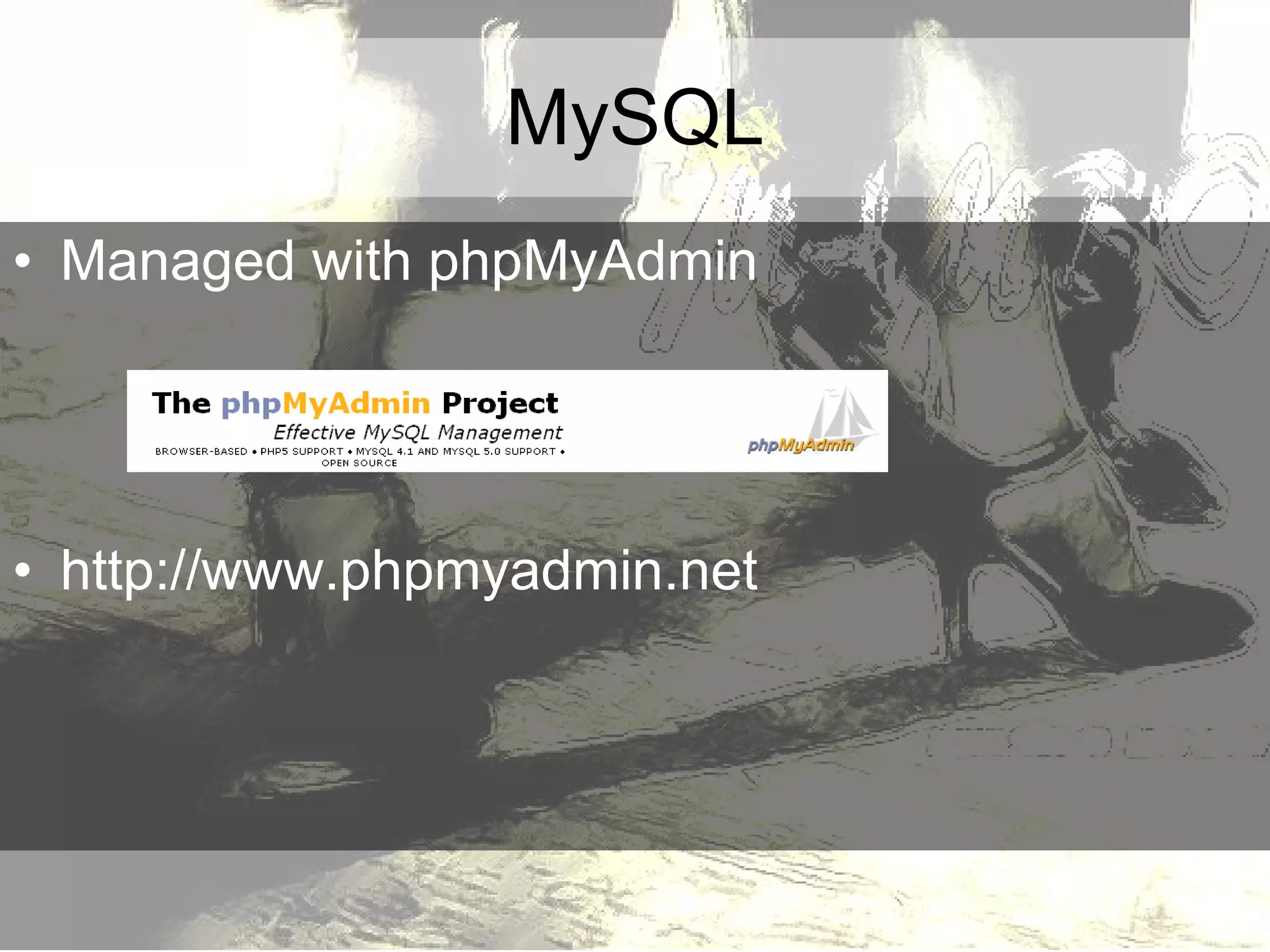 MySQL Managed with phpMyAdmin http://www.phpmyadmin.net 