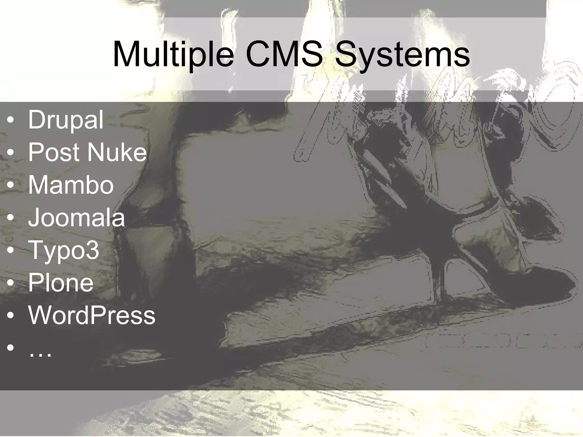 Multiple CMS Systems Drupal Post Nuke Mambo Joomala Typo3 Plone WordPress … 