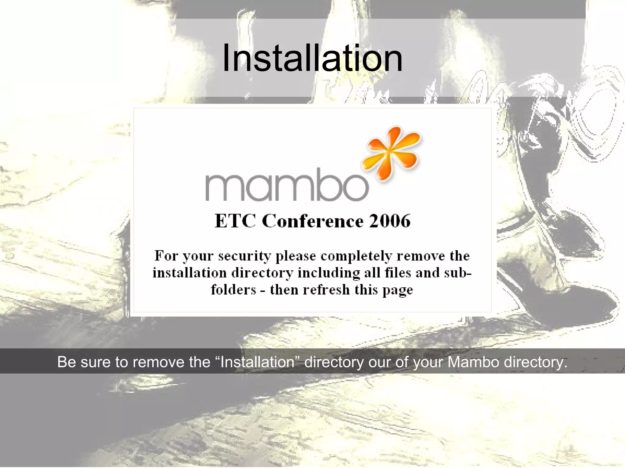 Installation Be sure to remove the “Installation” directory our of your Mambo directory. 