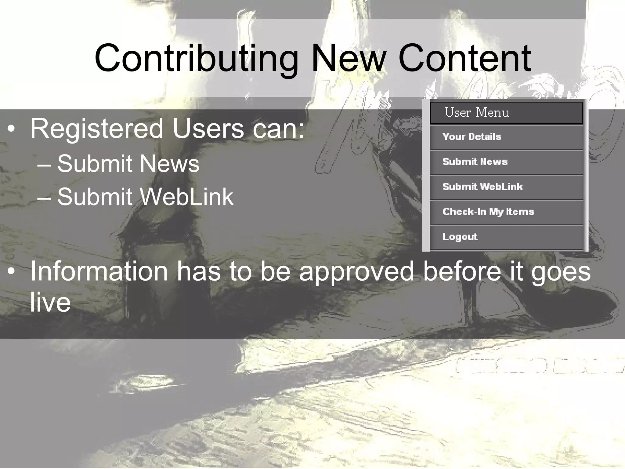 Registered Users can: Submit News Submit WebLink Information has to be approved before it goes live Contributing New Content 