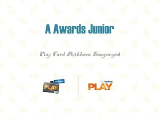 A Awards Junior
Play Card Aç khava Kampanyası ı
 