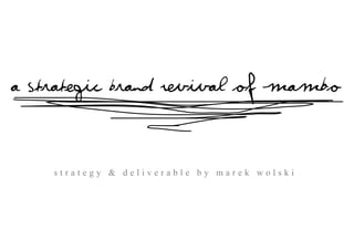 A Strategic Brand Revival of Mambo



    strategy & deliverable by marek wolski
 